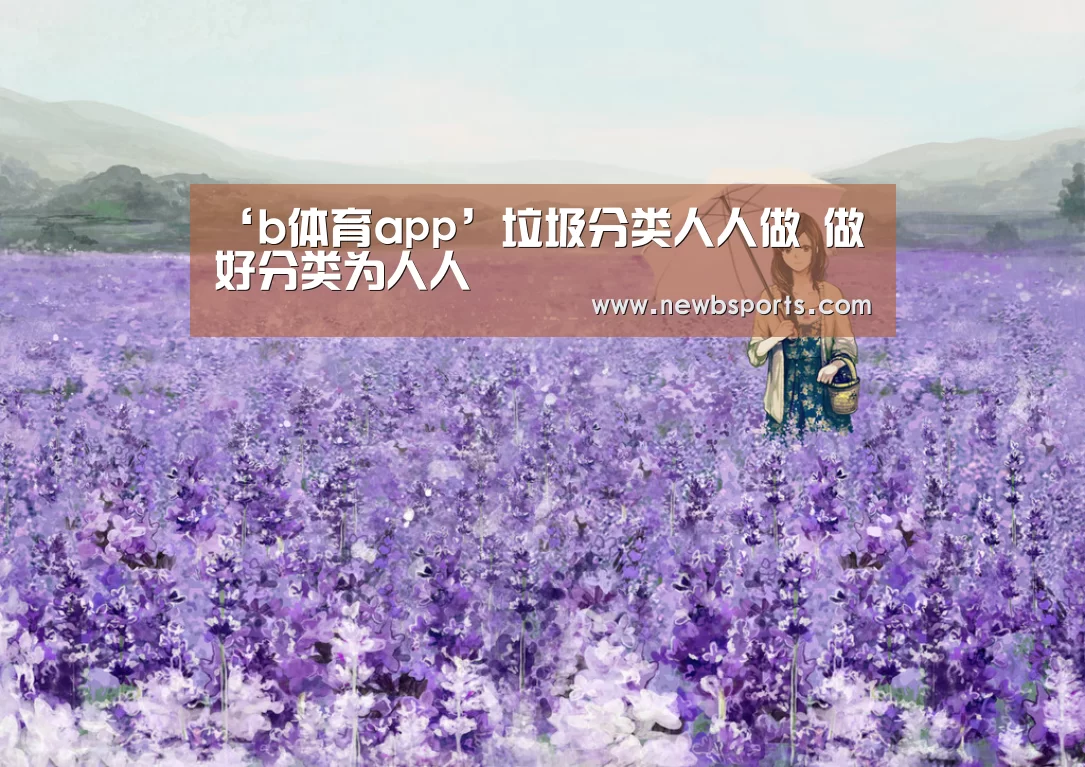 ‘b体育app’垃圾分类人人做 做好分类为人人(图4) b体育官网