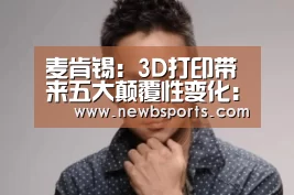 麦肯锡:3D打印带来五大颠覆性变化:b体育官网(图1) b体育官网