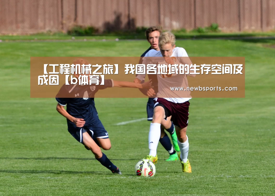 【工程机械之旅】我国各地域的生存空间及成因【b体育】(图2) b体育官网