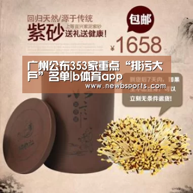 广州公布353家重点“排污大户”名单|b体育app(图3) b体育官网