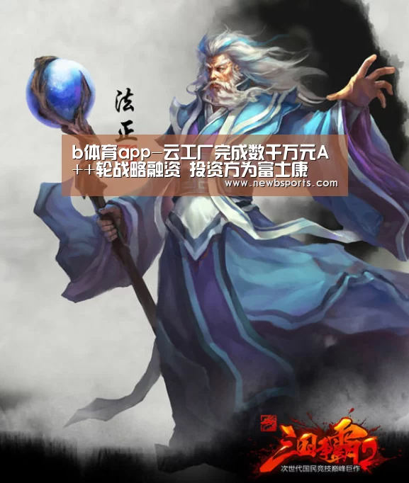 b体育app-云工厂完成数千万元A++轮战略融资 投资方为富士康(图3) b体育app